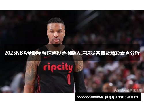 2025NBA全明星赛球迷投票揭晓入选球员名单及精彩看点分析