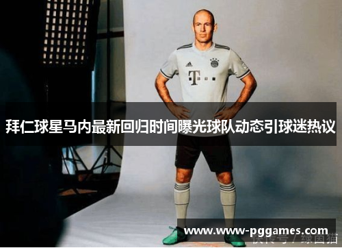 拜仁球星马内最新回归时间曝光球队动态引球迷热议