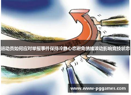 运动员如何应对举报事件保持冷静心态避免情绪波动影响竞技状态 运动员如何应对举报事件保持冷静心态避免情绪波动影响竞技状态