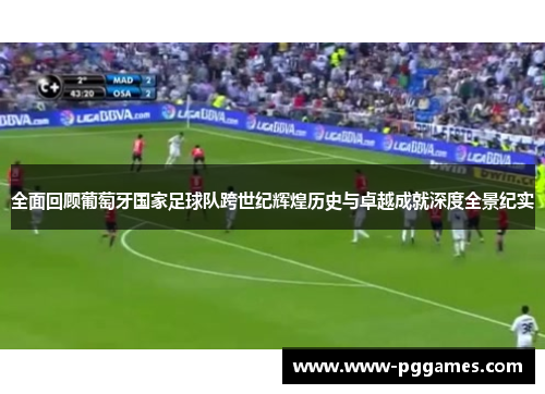 全面回顾葡萄牙国家足球队跨世纪辉煌历史与卓越成就深度全景纪实 全面回顾葡萄牙国家足球队跨世纪辉煌历史与卓越成就深度全景纪实