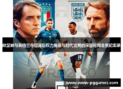 欧足联与英格兰夺冠背后权力角逐与时代变局的深层秘闻全景纪实录 欧足联与英格兰夺冠背后权力角逐与时代变局的深层秘闻全景纪实录