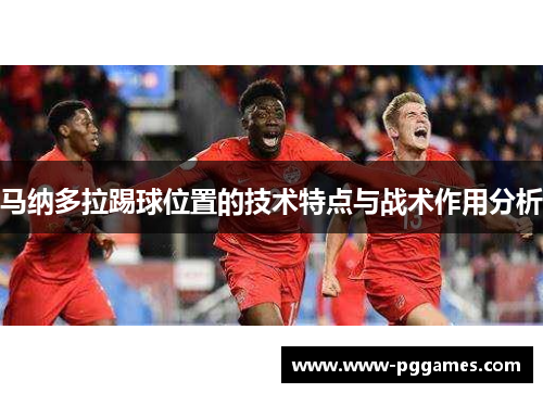 马纳多拉踢球位置的技术特点与战术作用分析