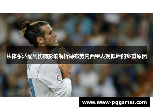 从体系适配到伤病影响解析德布劳内西甲表现低迷的多重原因