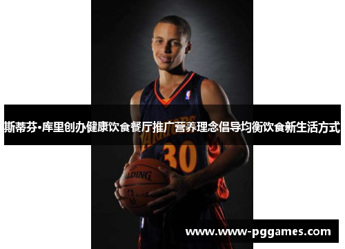 斯蒂芬·库里创办健康饮食餐厅推广营养理念倡导均衡饮食新生活方式