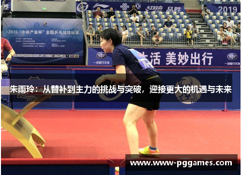 朱雨玲:从替补到主力的挑战与突破,迎接更大的机遇与未来 朱雨玲:从替补到主力的挑战与突破,迎接更大的机遇与未来