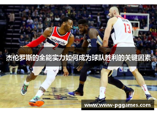 杰伦罗斯的全能实力如何成为球队胜利的关键因素