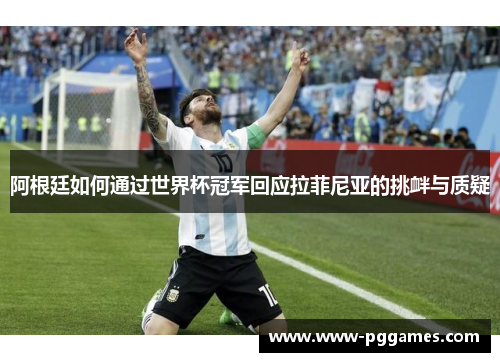 阿根廷如何通过世界杯冠军回应拉菲尼亚的挑衅与质疑